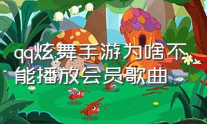 qq炫舞手游为啥不能播放会员歌曲