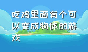 吃鸡里面有个可以变成物体的游戏