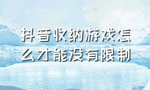 抖音收纳游戏怎么才能没有限制