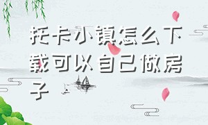 托卡小镇怎么下载可以自己做房子