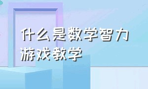 什么是数学智力游戏教学