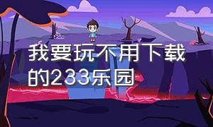 我要玩不用下载的233乐园