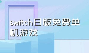 switch日版免费单机游戏（日版switch好玩的免费游戏）
