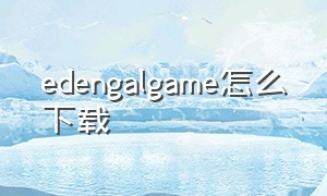 edengalgame怎么下载（galgame官网怎么下）