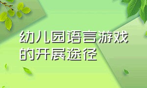 幼儿园语言游戏的开展途径