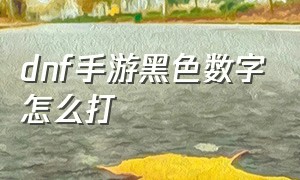 dnf手游黑色数字怎么打（dnf手游怎么看详细属性）