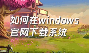 如何在windows官网下载系统