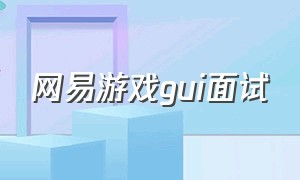 网易游戏gui面试