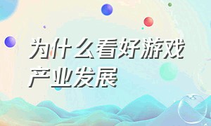 为什么看好游戏产业发展