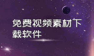 免费视频素材下载软件（免费视频素材库app下载）