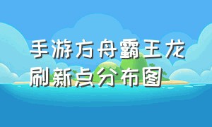 手游方舟霸王龙刷新点分布图