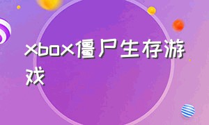 xbox僵尸生存游戏（xbox末日生存类游戏）