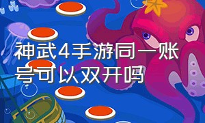 神武4手游同一账号可以双开吗（神武4手游一个手机怎么双开）