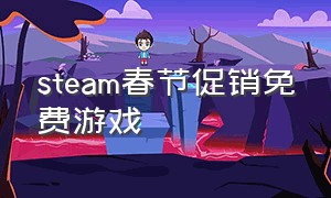 steam春节促销免费游戏（steam游戏推荐春节促销免费）