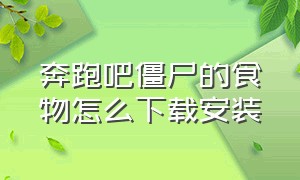 奔跑吧僵尸的食物怎么下载安装