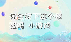 你会按下这个按钮吗 小游戏（有三个按钮的小游戏）