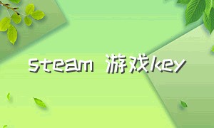 steam 游戏key（steam游戏可以退款吗）