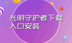 光明守护者下载入口安装