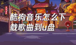 酷狗音乐怎么下载歌曲到u盘