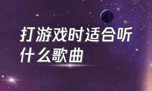 打游戏时适合听什么歌曲