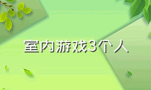 室内游戏3个人