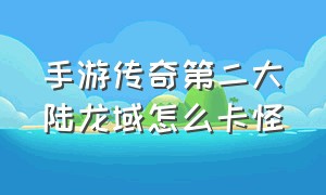 手游传奇第二大陆龙域怎么卡怪