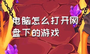 电脑怎么打开网盘下的游戏