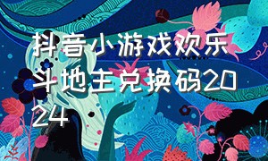 抖音小游戏欢乐斗地主兑换码2024