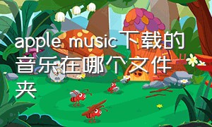 apple music下载的音乐在哪个文件夹