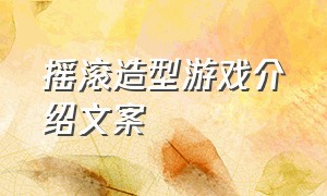 摇滚造型游戏介绍文案