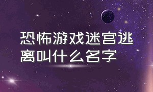 恐怖游戏迷宫逃离叫什么名字