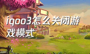 iqoo3怎么关闭游戏模式