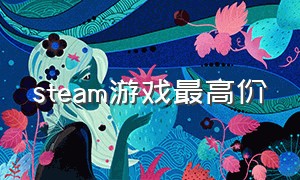 steam游戏最高价