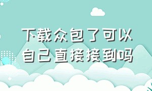 下载众包了可以自己直接接到吗