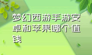 梦幻西游手游安卓和苹果哪个值钱