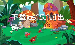 下载ios15.1时出错