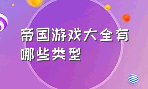 帝国游戏大全有哪些类型（帝国游戏大全有哪些类型的）