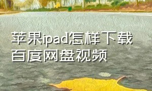 苹果ipad怎样下载百度网盘视频