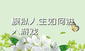 模拟人生如何进入游戏（模拟人生怎么进入游戏呀）