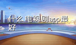 什么电视剧app最好