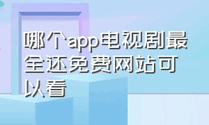 哪个app电视剧最全还免费网站可以看