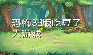 恐怖3d版吃豆子人游戏