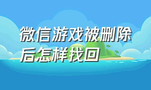 微信游戏被删除后怎样找回