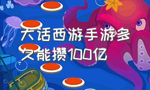 大话西游手游多久能攒100亿