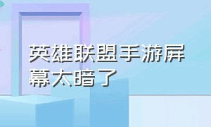 英雄联盟手游屏幕太暗了（英雄联盟手游屏幕怎么自动变黑了）