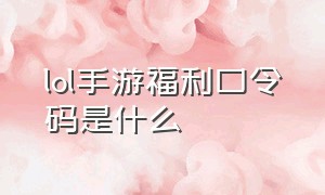 lol手游福利口令码是什么