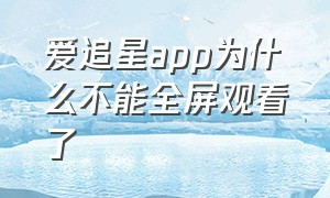 爱追星app为什么不能全屏观看了