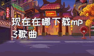 现在在哪下载mp3歌曲（mp3下载歌曲在哪个文件夹）