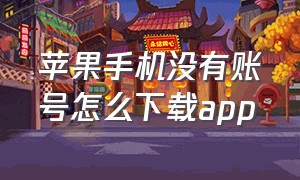 苹果手机没有账号怎么下载app