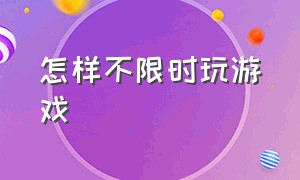 怎样不限时玩游戏